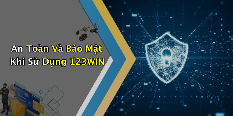 An Toàn Và Bảo Mật Khi Sử Dụng 123WIN
