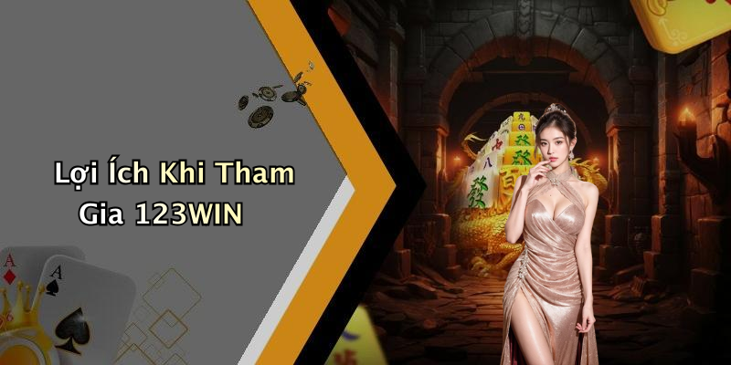 Lợi Ích Khi Tham Gia 123WIN