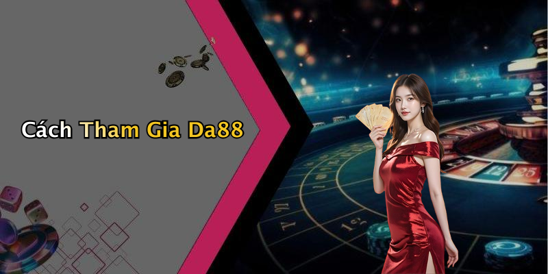 Cách Tham Gia Da88