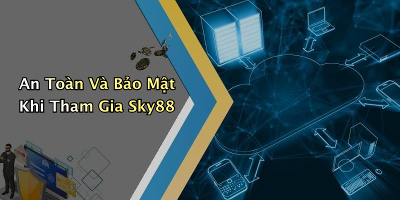 An Toàn Và Bảo Mật Khi Tham Gia Sky88