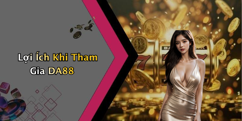 Lợi Ích Khi Tham Gia DA88