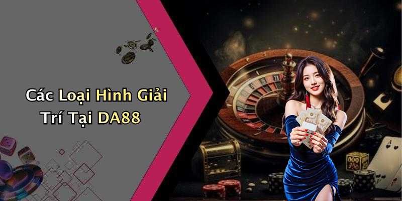 Các Loại Hình Giải Trí Tại DA88