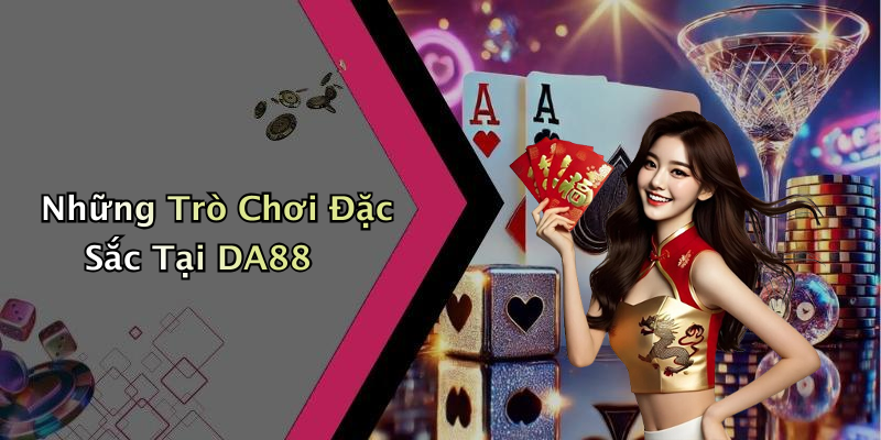 Những Trò Chơi Đặc Sắc Tại DA88