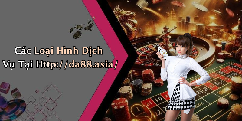 Các Loại Hình Dịch Vụ Tại Http://da88.asia/
