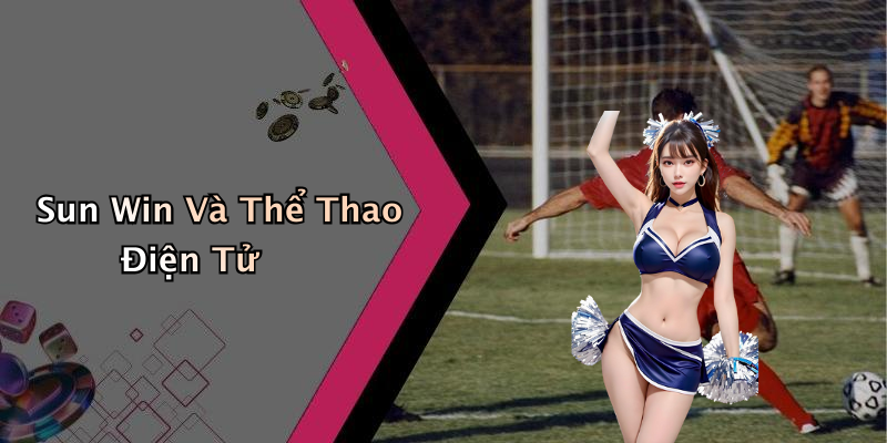 Sun Win Và Thể Thao Điện Tử