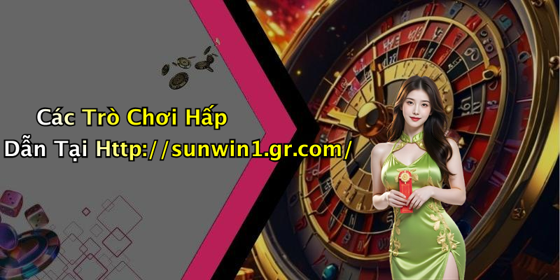 Các Trò Chơi Hấp Dẫn Tại Http://sunwin1.gr.com/