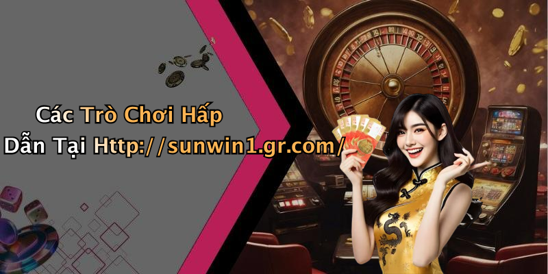 Các Trò Chơi Hấp Dẫn Tại Http://sunwin1.gr.com/