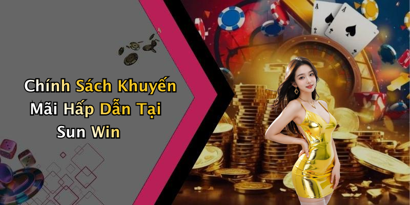 Chính Sách Khuyến Mãi Hấp Dẫn Tại Sun Win