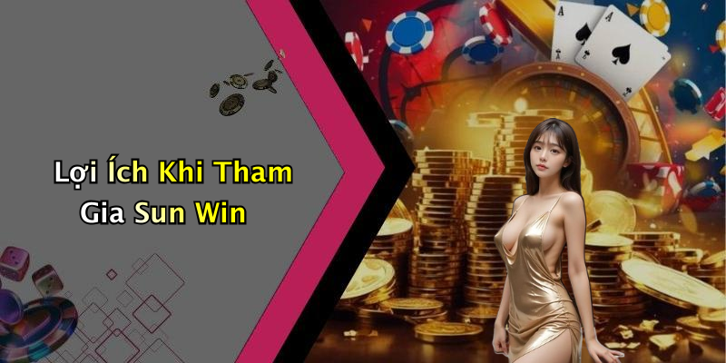 Lợi Ích Khi Tham Gia Sun Win