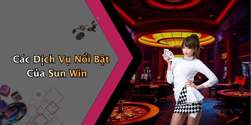 Các Dịch Vụ Nổi Bật Của Sun Win