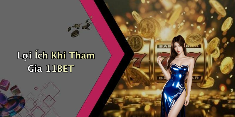 Lợi Ích Khi Tham Gia 11BET