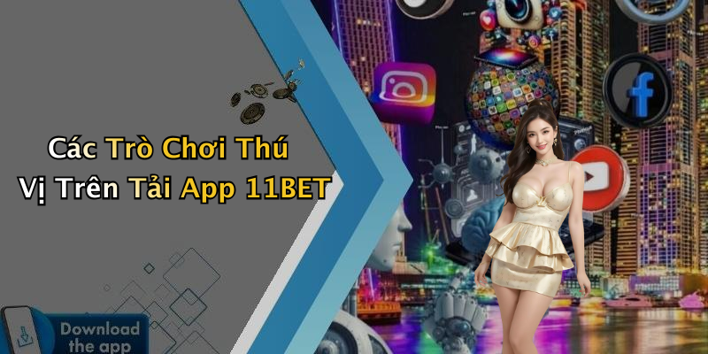 Các Trò Chơi Thú Vị Trên Tải App 11BET