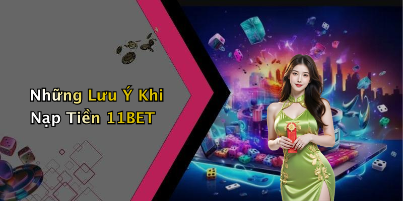 Những Lưu Ý Khi Nạp Tiền 11BET