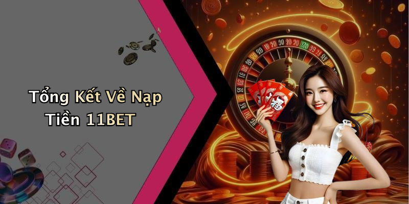 Tổng Kết Về Nạp Tiền 11BET