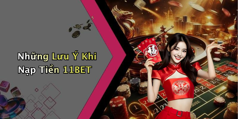 Những Lưu Ý Khi Nạp Tiền 11BET