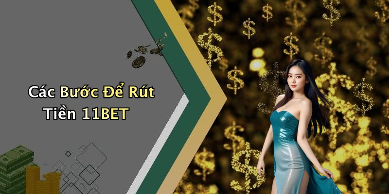 Các Bước Để Rút Tiền 11BET