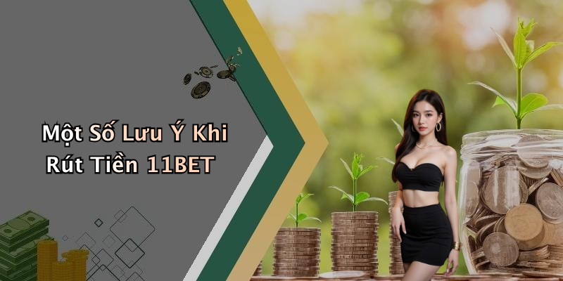 Một Số Lưu Ý Khi Rút Tiền 11BET