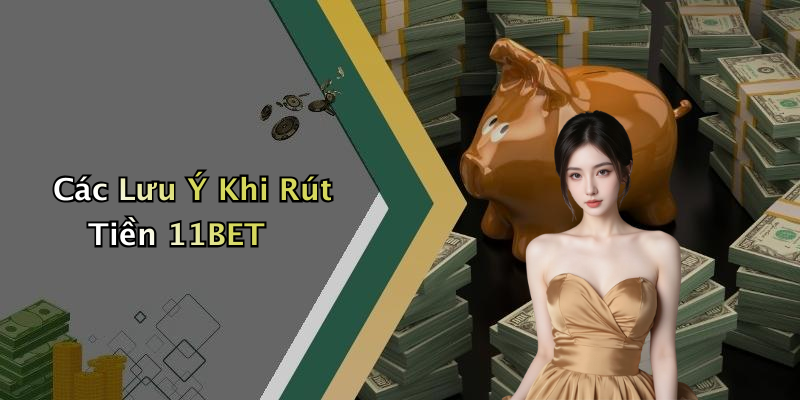 Các Lưu Ý Khi Rút Tiền 11BET