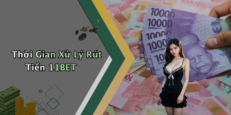 Thời Gian Xử Lý Rút Tiền 11BET