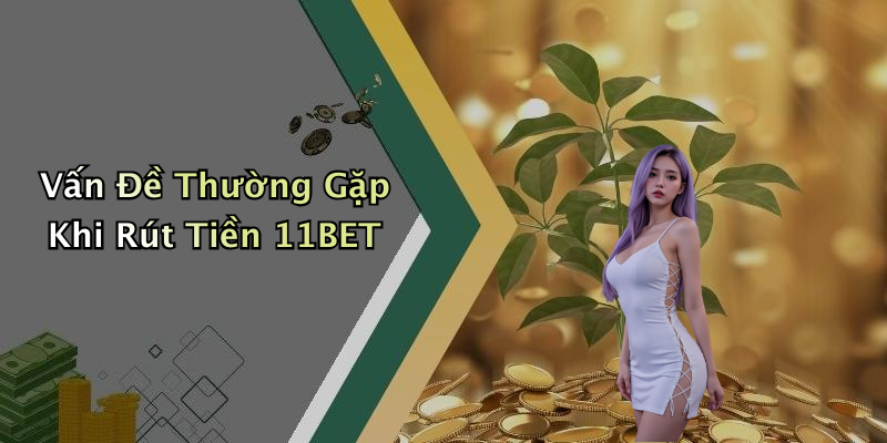 Vấn Đề Thường Gặp Khi Rút Tiền 11BET