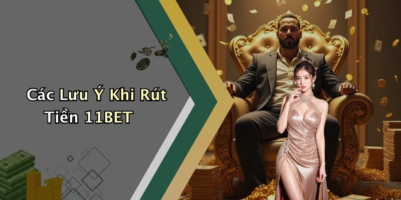Các Lưu Ý Khi Rút Tiền 11BET