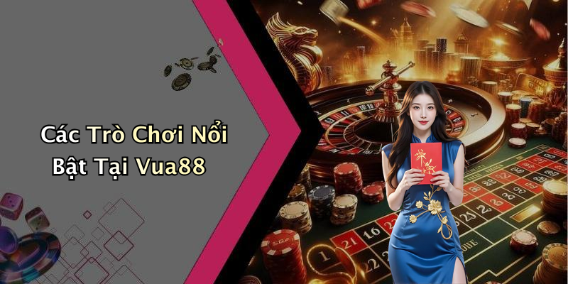 Các Trò Chơi Nổi Bật Tại Vua88