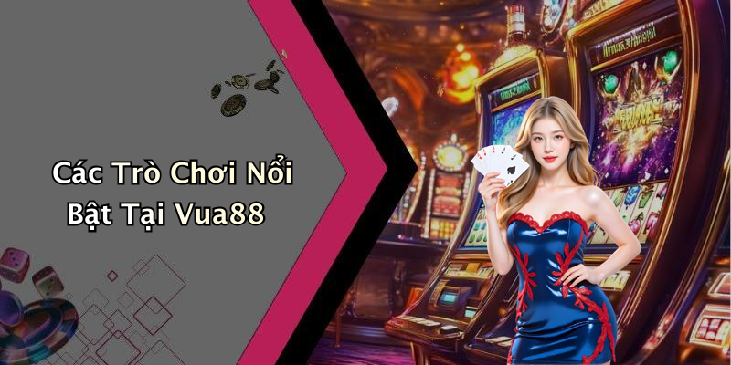 Các Trò Chơi Nổi Bật Tại Vua88
