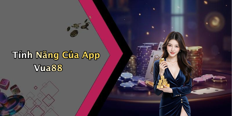Tính Năng Của App Vua88