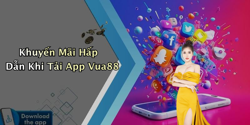 Khuyến Mãi Hấp Dẫn Khi Tải App Vua88