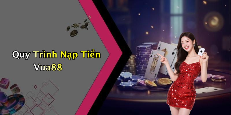 Quy Trình Nạp Tiền Vua88