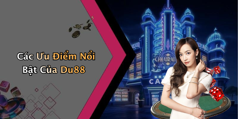 Các Ưu Điểm Nổi Bật Của Du88