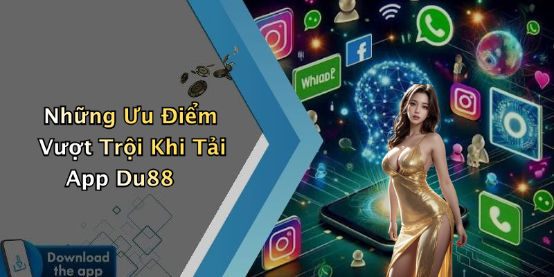 Những Ưu Điểm Vượt Trội Khi Tải App Du88