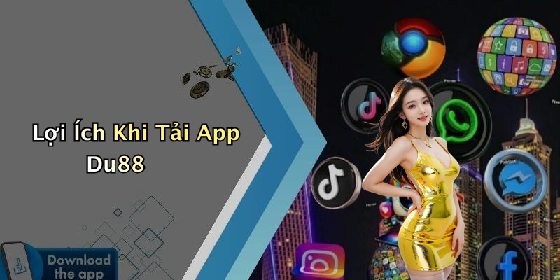 Lợi Ích Khi Tải App Du88