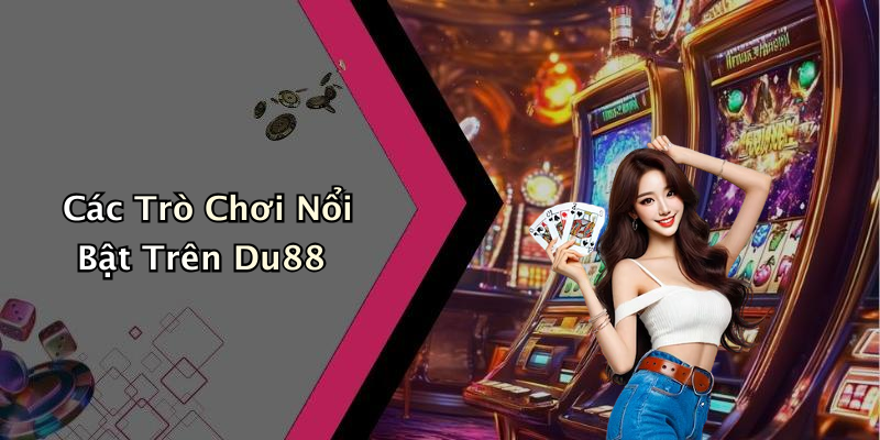 Các Trò Chơi Nổi Bật Trên Du88