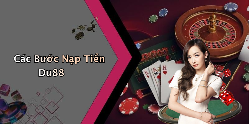 Các Bước Nạp Tiền Du88
