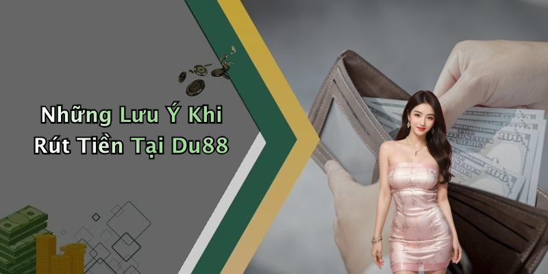 Những Lưu Ý Khi Rút Tiền Tại Du88