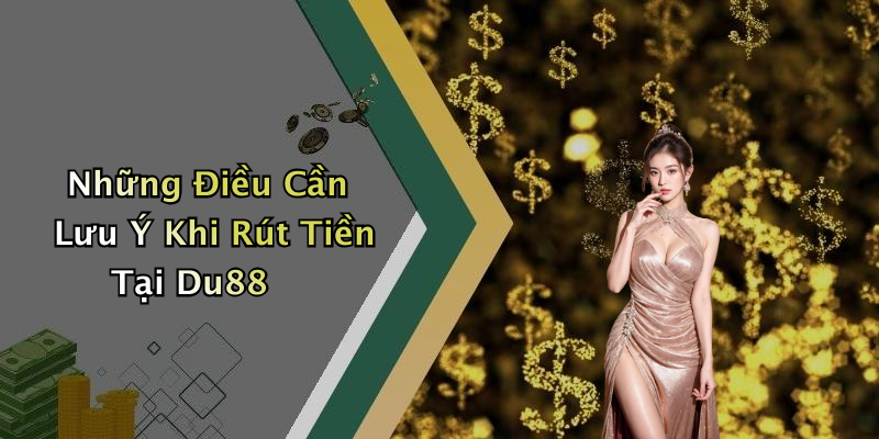 Những Điều Cần Lưu Ý Khi Rút Tiền Tại Du88