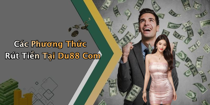 Các Phương Thức Rút Tiền Tại Du88 Com