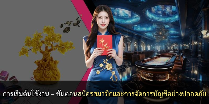 การเริ่มต้นใช้งาน – ขั้นตอนสมัครสมาชิกและการจัดการบัญชีอย่างปลอดภัย