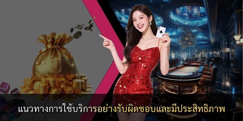 แนวทางการใช้บริการอย่างรับผิดชอบและมีประสิทธิภาพ