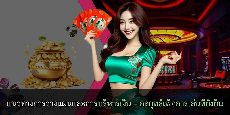แนวทางการวางแผนและการบริหารเงิน – กลยุทธ์เพื่อการเล่นที่ยั่งยืน