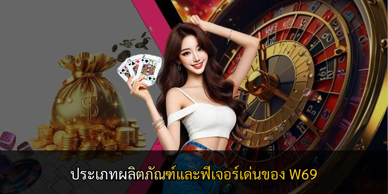 ประเภทผลิตภัณฑ์และฟีเจอร์เด่นของ W69