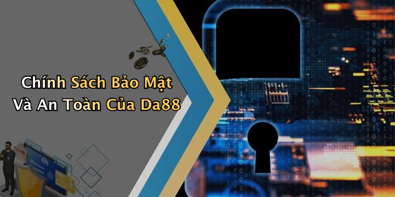 Chính Sách Bảo Mật Và An Toàn Của Da88