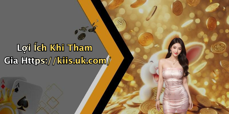 Lợi Ích Khi Tham Gia Https://kiis.uk.com/