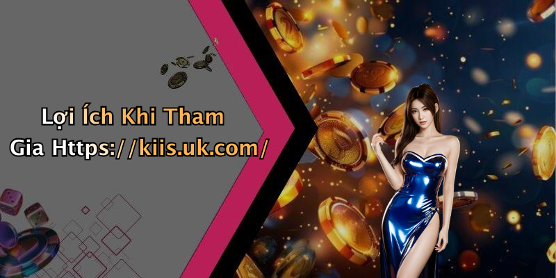 Lợi Ích Khi Tham Gia Https://kiis.uk.com/