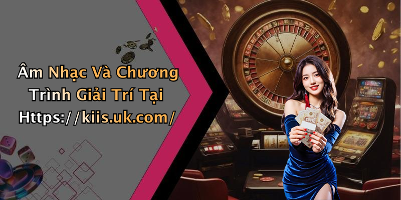 Âm Nhạc Và Chương Trình Giải Trí Tại Https://kiis.uk.com/