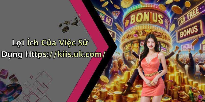 Lợi Ích Của Việc Sử Dụng Https://kiis.uk.com/