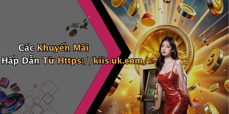 Các Khuyến Mãi Hấp Dẫn Từ Https://kiis.uk.com/