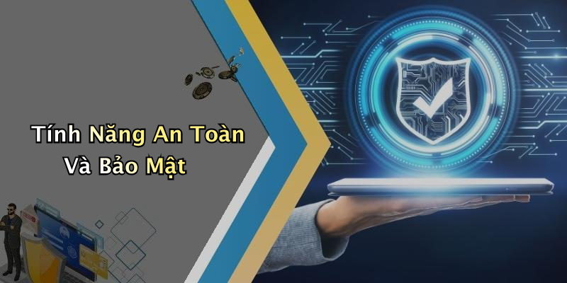 Tính Năng An Toàn Và Bảo Mật