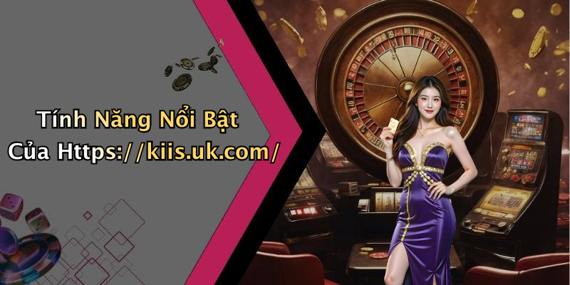 Tính Năng Nổi Bật Của Https://kiis.uk.com/